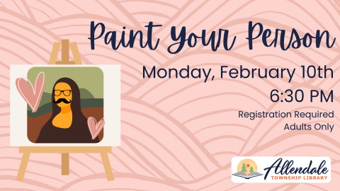 Paint your person on Monday, February 10 at 6:30 PM. Registration required. Adults only.